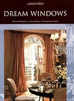 Dream Windows: Historical Perspectives, Classic Designs, Contemporary Creations