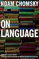 On Language: Chomsky's Classic Works Language and Responsibility and Reflections on Language in One Volume