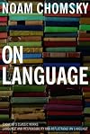On Language: Chomsky's Classic Works Language and Responsibility and Reflections on Language in One Volume