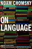 On Language: Chomsky's Classic Works Language and Responsibility and Reflections on Language in One Volume