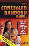 The Concealed Handgun Manual: How to Chose, Carry, and Shoot a Gun in Self Defense Chris Bird