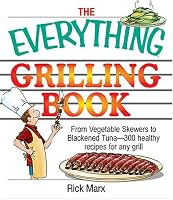 The Everything Grilling Cookbook: From Vegetable Skewers to Tuna Burgers--300 healthy recipes for any grill (Everything: Cooking)