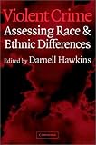 Violent Crime: Assessing Race and Ethnic Differences (Cambridge Studies in Criminology)