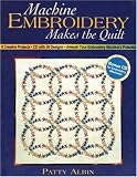 Machine Embroidery Makes the Quilt: 6 Creative Projects: with 26 Designs: Unleash Your Embroidery Machine's Potential