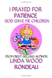 I Prayed for Patience God Gave Me Children