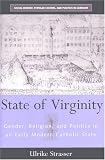 State of Virginity: Gender, Religion, and Politics in an Early Modern Catholic State (Social History, Popular Culture, and Politics in Germany)