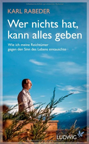 Ludwig Buchverlag Wer nichts hat, kann alles geben: Wie ich meine Reicht&uuml;mer gegen den Sinn des Lebens eintauschte