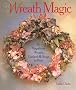 Wreath Magic: Wreaths, Garlands and Swags to Make (A Sterling / Lark book)