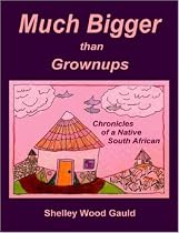 Much Bigger than Grownups: Chronicles of a Native South African