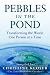 Search : Pebbles in the Pond: Transforming the World One Person at a Time