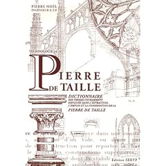 Technologie de la Pierre de taille : Dictionnaire des termes couramment employ�s dans l'extraction , l'emploi et la conservation de la pierre de taille