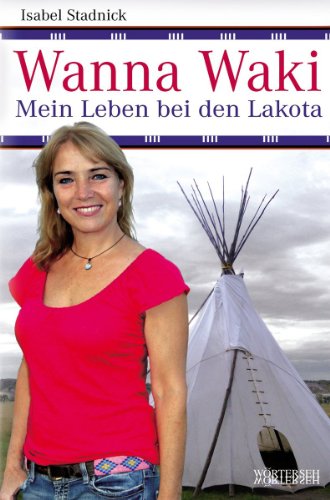 Wanna Waki - Mein Leben bei den Lakota (German Edition)