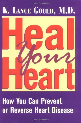 By Dr. K. Lance Gould M.D. Heal Your Heart: How You Can Prevent or Reverse Heart Disease (1st Frist Edition) [Hardcover]
