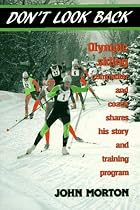 Don't Look Back: Olympic X.C. Skiing Competitor and Coach Shares His Story and Training Program