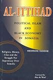  : Al-Ittihad Political Islam and Black Economy in Somalia. Religion, Money, Clan and the Struggle for Supremacy Over Somalia