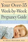 Your Over-35 Week-by-Week Pregnancy Guide: All the Answers to All Your Questions About Pregnancy, Birth, and Your Developing Baby