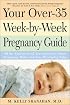 Your Over-35 Week-by-Week Pregnancy Guide: All the Answers to All Your Questions About Pregnancy, Birth, and Your Developing Baby