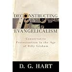 Deconstructing Evangelicalism: Conservative Protestantism in the Age of Billy Graham book cover