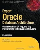 Expert Oracle Database Architecture: Oracle Database Programming 9i, 10g, and 11g Techniques and Solutions, Second Edition