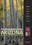 The Mountains Know Arizona: Images of the Land and Stories of Its People