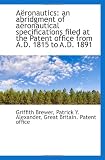 A&Atilde;&laquo;ronautics: an abridgment of a&Atilde;&laquo;ronautical specifications filed at the Patent office from A.D. 1815