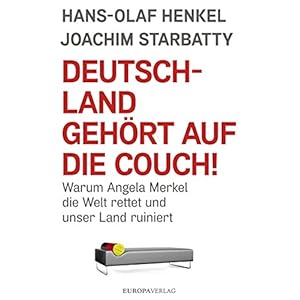 Deutschland gehört auf die Couch: Warum Angela Merkel die Welt rettet und unser Land ruiniert