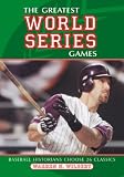 The Greatest World Series Games: Baseball Historians Choose 26 Classics
