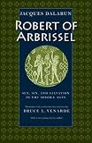 Robert of Arbrissel: Sex, Sin, And Salvation in the Middle Ages