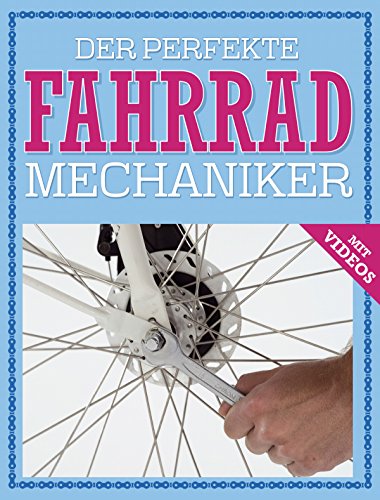 Der perfekte Fahrrad Mechaniker: Wartung, Reparatur, Pflege - mit Videos (German Edition)
