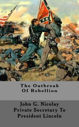 The Outbreak Of Rebellion, by John G. Nicolay