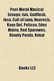 Post-Metal Musical Groups: Isis, Godflesh, Jesu, Cult of Luna, Neurosis, Kayo Dot, Pelican, Eden Maine, Red Sparowes, Bloody Panda, Kekal-