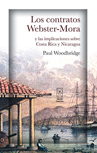 Los contratos Webster-Mora y las implicaciones sobre Costa Rica y Nicaragua (Spanish Edition)