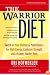The Warrior Diet: Switch on Your Biological Powerhouse For High Energy, Explosive Strength, and a Leaner, Harder Body