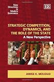 Strategic Competition, Dynamics, and the Role of the State: A New Perspective (New Directions in Modern Economics)