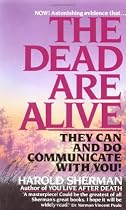 The Dead Are Alive: They Can and Do Communicate With You