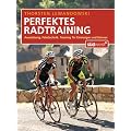 Perfektes Radtraining: Ausr�stung, Fahrtechnik, Training f�r Einsteiger und K�nner