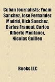 Produkt-Bild: Cuban Journalists: Yoani Snchez, Jos Fernndez Madrid, Rick Sanchez, Carlos Franqui, Carlos Alberto Montaner, Nicols Guilln