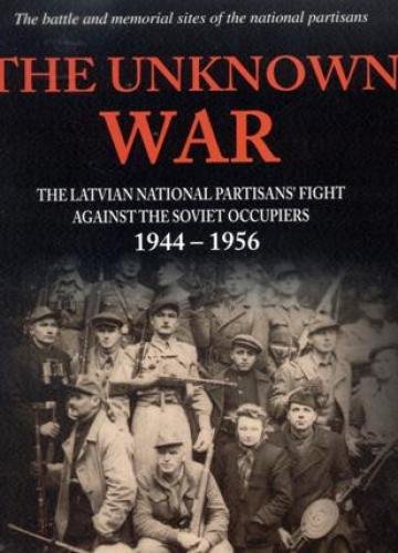 The Unknown War: The Latvian National Partisans' Fight Against the Soviet Occupiers 1944 - 1956 On Sale