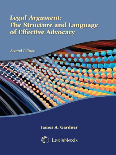 By James A. Gardner Legal Argument: The Structure and Language of Effective Advocacy (Second Edition)