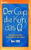 Der Coup, die Kuh, das Q: Das erstaunlichste Deutsch-Buch aller Zeiten title=