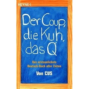 Der Coup, die Kuh, das Q: Das erstaunlichste Deutsch-Buch aller Zeiten