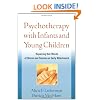 Psychotherapy with Infants and Young Children: Repairing the Effects of Stress and Trauma on Early Attachment