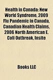 Health in Canada: New World Syndrome, 2009 Flu Pandemic in Canada, Canadian Health Claims, 2006 North American E. Coli Outbreak, Insite