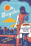 On Bicycles: 50 Ways the New Bike Culture Can Change Your Life