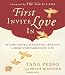 First Invite Love In: 40 Time-Tested Tools for Creating a More Compassionate Life First Invite Love In: 40 Time-Tested Tools for Creating a More Compassionate Life