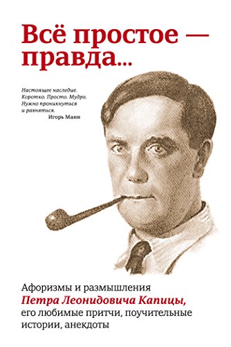 Всё простое - правда...: Афоризмы и размышления П.Л. Капицы... (Russian Edition)