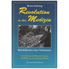 Bruno Gr�ning: Revolution in der Medizin: Rehabilitation eines Verkannten. Eine �rztliche Dokumentation der Heilung auf geistigem Wege
