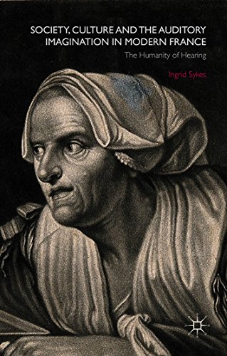 Society, Culture and the Auditory Imagination in Modern France: The Humanity of Hearing