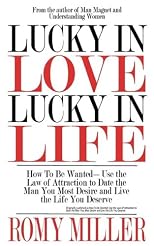 Lucky In Love, Lucky In Life: How To Be Wanted-Use the Law of Attraction to Date the Man You Most Desire and Live the Life You Deserve