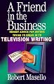 A Friend in the Business: Honest Advice for Anyone Trying to Break into Television Writing
